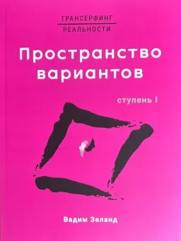 Трансерфинг реальности. Пространство вариантов Трансерфинг реальности. Пространство вариантов