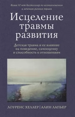 Исцеление травмы развития. Детская травма и ее влияние на поведение, самооценку и способность к отношениям Исцеление травмы развития. Детская травма и ее влияние на поведение, самооценку и способность к отношениям