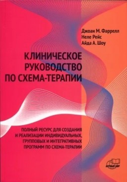 Клиническое руководство по схема-терапии. Полный ресурс для создания и реализации индивидуальных, групповых и интегративных программ по схема-терапии