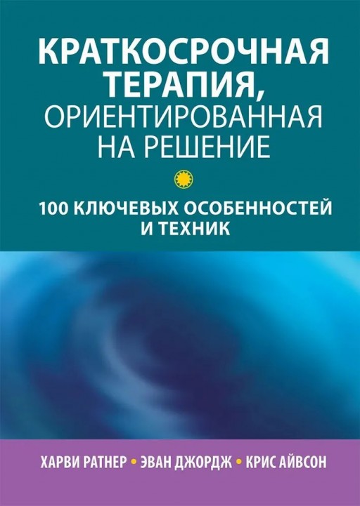 Краткосрочная терапия, ориентированная на решение: 100 ключевых особенностей и техник