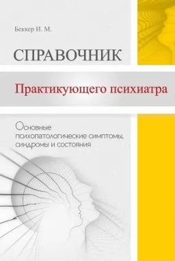 Справочник практикующего психиатра. Основные психопатологические симптомы, синдромы и состояния Справочник практикующего психиатра. Основные психопатологические симптомы, синдромы и состояния