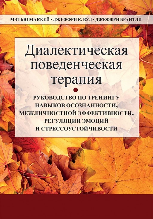 Диалектическая поведенческая терапия. Руководство по тренингу навыков осознанности, межличностной эффективности, регуляции эмоций и стрессоустойчивости