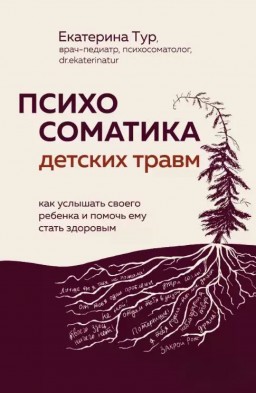Психосоматика детских травм: как услышать своего ребенка и помочь ему стать здоровым