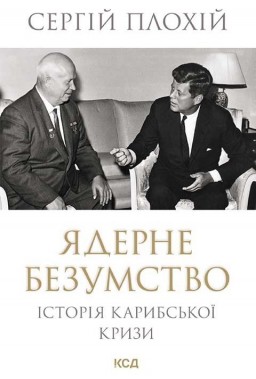 Ядерне безумство. Історія Карибської кризи Ядерне безумство. Історія Карибської кризи