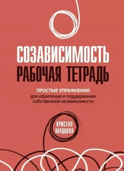 Созависимость: рабочая тетрадь. Простые упражнения для обретения и поддержания независимости Созависимость: рабочая тетрадь. Простые упражнения для обретения и поддержания независимости