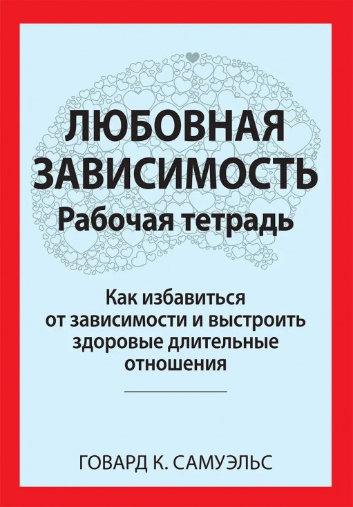 Любовная зависимость: Рабочая тетрадь. Как избавиться от зависимости и выстроить здоровые длительные отношения