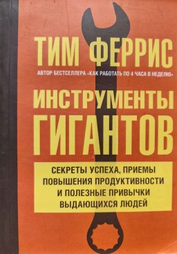 Инструменты гигантов. Секреты успеха, приемы повышения продуктивности и полезные привычки выдающихся людей