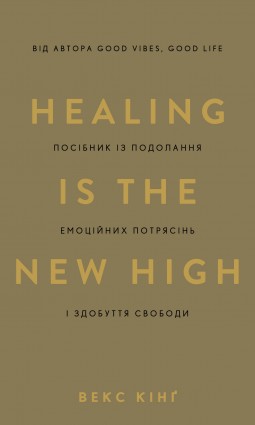 Healing Is the New High. Посібник із подолання емоційних потрясінь і здобуття свободи