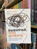 Выбирай, что думать. Навести порядок в голове, чтобы возможным стало даже немыслимое