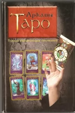 Арканы Таро. Полная энциклопедия сочетаний Арканы Таро. Полная энциклопедия сочетаний
