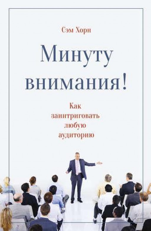 Минуту внимания. Как заинтриговать и увлечь любую аудиторию