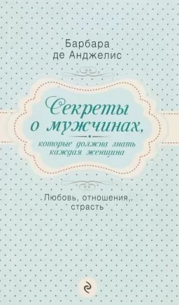 Секреты о мужчинах, которые должна знать каждая женщина. Любовь, отношения, страсть