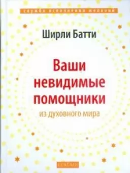 Ваши невидимые помощники. Как получать знание, вдохновение и исцеление из духовного мира Ваши невидимые помощники. Как получать знание, вдохновение и исцеление из духовного мира