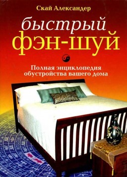 Быстрый фэн-шуй. Полная энциклопедия обустройства вашего дома