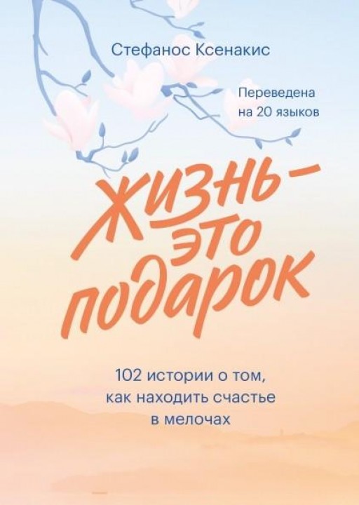 Жизнь - это подарок.102 истории о том, как находить счастье в мелочах