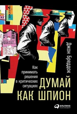 Думай как шпион. Как принимать решения в критических ситуациях