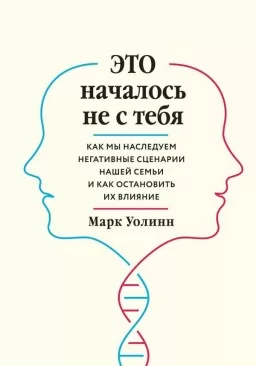 Это началось не с тебя. Как мы наследуем негативные сценарии нашей семьи и как остановить их влияние Это началось не с тебя. Как мы наследуем негативные сценарии нашей семьи и как остановить их влияние