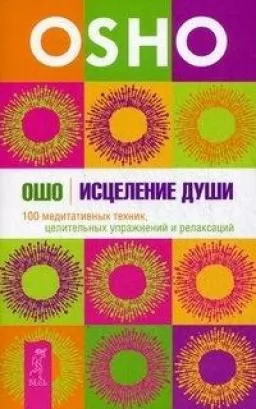 Исцеление души. 100 медитативных техник, целительных упражнений и релаксации Исцеление души. 100 медитативных техник, целительных упражнений и релаксации