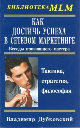 Как достичь успеха в сетевом маркетинге: Беседы признанного мастера
