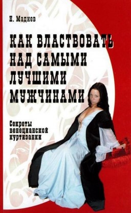 Как властвовать над самыми лучшими мужчинами. Секреты венецианской куртизанки