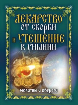 Лекарство от скорби и утешение в унынии. Молитвы и обереги