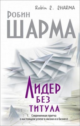 Лидер без титула. Современная притча о настоящем успехе в жизни и в бизнесе