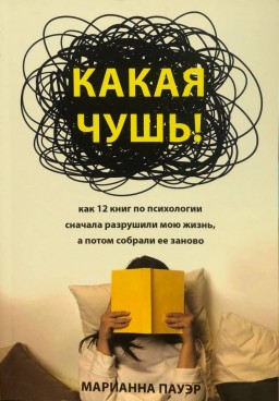 Какая чушь. Как 12 книг по психологии сначала разрушили мою жизнь, а потом собрали ее заново