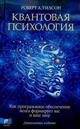 Квантовая психология. Как програмное обеспечение мозга формирует вас и ваш мир. Дополненное издание