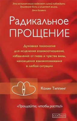 Радикальное прощение. Духовная технология для исцеления взаимоотношений, избавления от гнева и чувства вины, нахождения взаимопонимания в любой ситуации