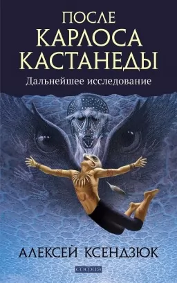 После Карлоса Кастанеды. Дальнейшее исследование После Карлоса Кастанеды. Дальнейшее исследование