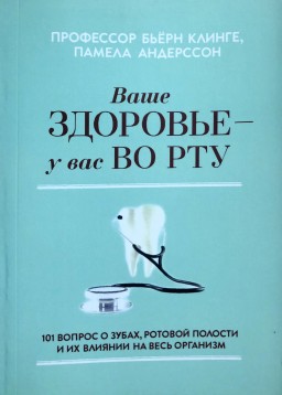 Ваше здоровье - у вас во рту. 101 вопрос о зубах, ротовой полости и их влиянии на весь организм