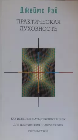 Практическая духовность. Как использовать духовную силу для достижения практических результатов