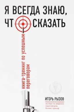 Я всегда знаю, что сказать: книга-тренинг по успешным переговорам Я всегда знаю, что сказать: книга-тренинг по успешным переговорам